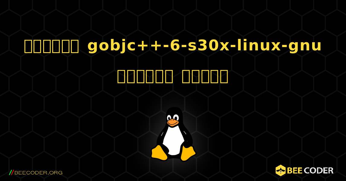 কিভাবে gobjc++-6-s30x-linux-gnu  ইনস্টল করবেন. Linux