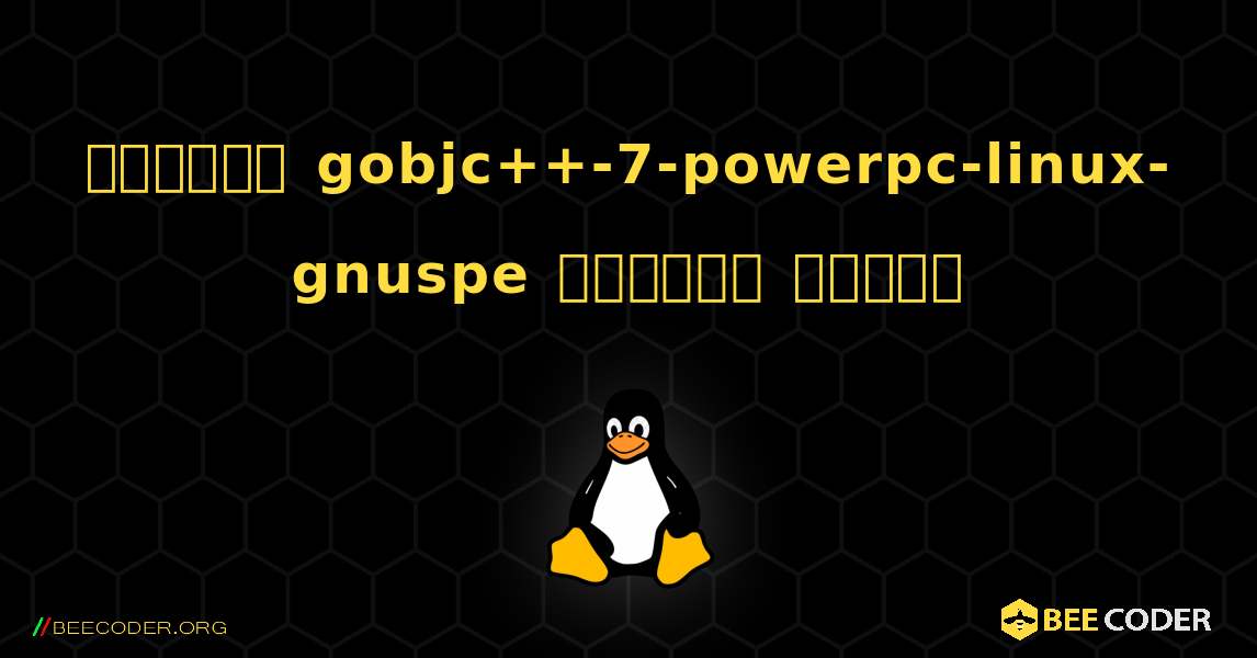 কিভাবে gobjc++-7-powerpc-linux-gnuspe  ইনস্টল করবেন. Linux