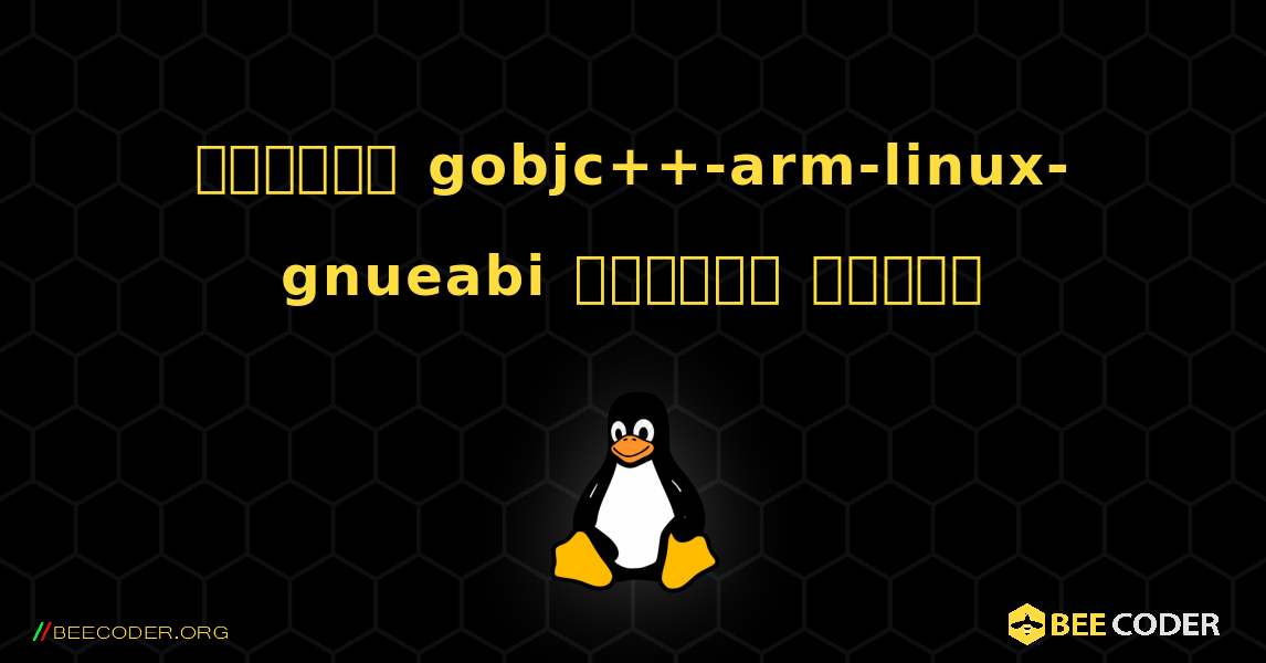কিভাবে gobjc++-arm-linux-gnueabi  ইনস্টল করবেন. Linux