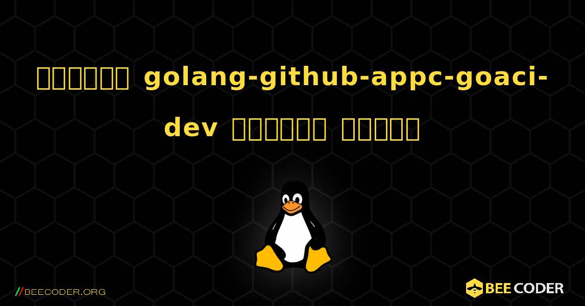 কিভাবে golang-github-appc-goaci-dev  ইনস্টল করবেন. Linux