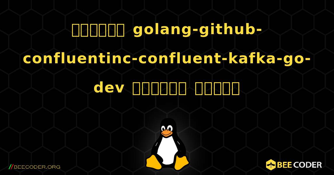 কিভাবে golang-github-confluentinc-confluent-kafka-go-dev  ইনস্টল করবেন. Linux