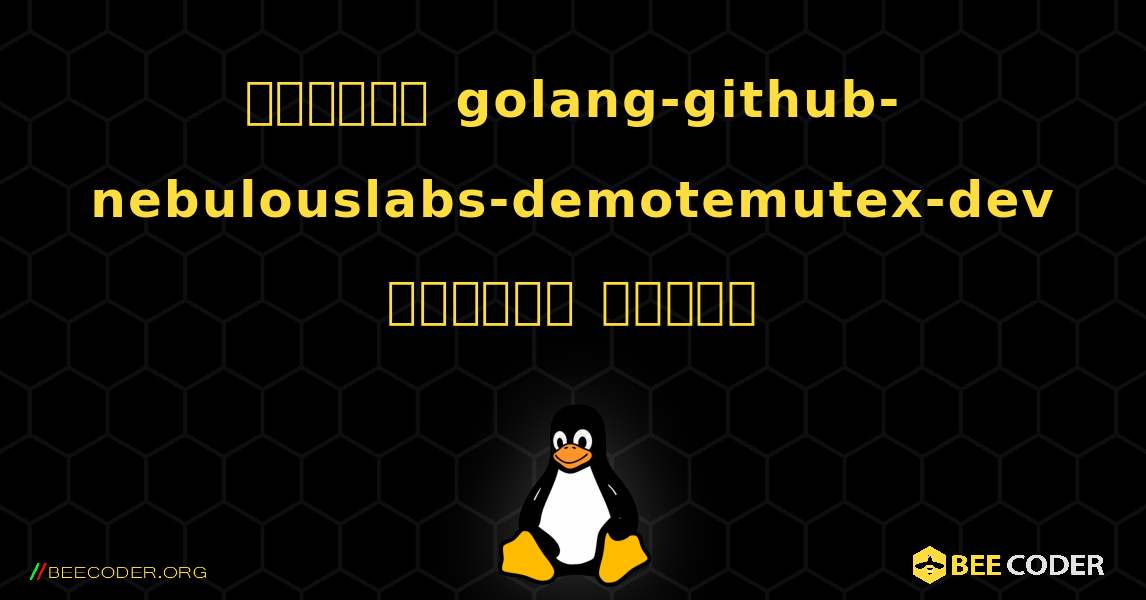 কিভাবে golang-github-nebulouslabs-demotemutex-dev  ইনস্টল করবেন. Linux