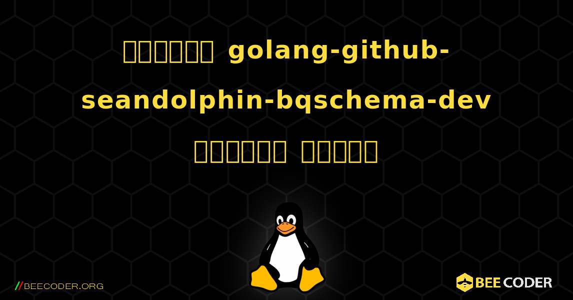কিভাবে golang-github-seandolphin-bqschema-dev  ইনস্টল করবেন. Linux