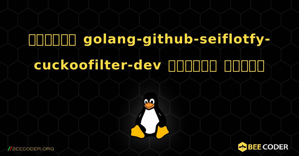 কিভাবে golang-github-seiflotfy-cuckoofilter-dev  ইনস্টল করবেন. Linux