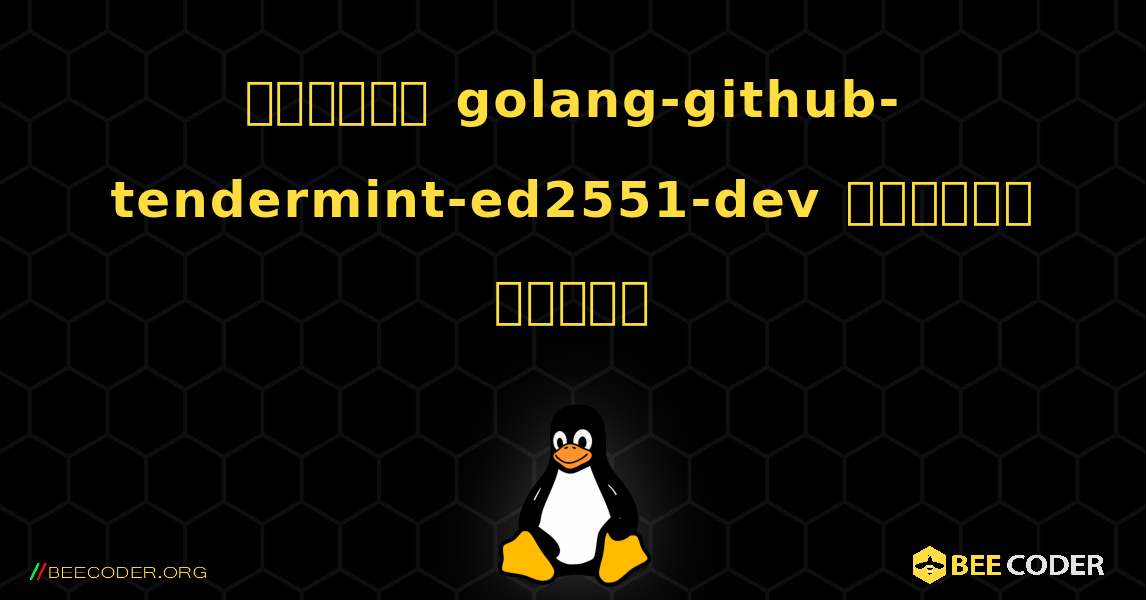 কিভাবে golang-github-tendermint-ed2551-dev  ইনস্টল করবেন. Linux