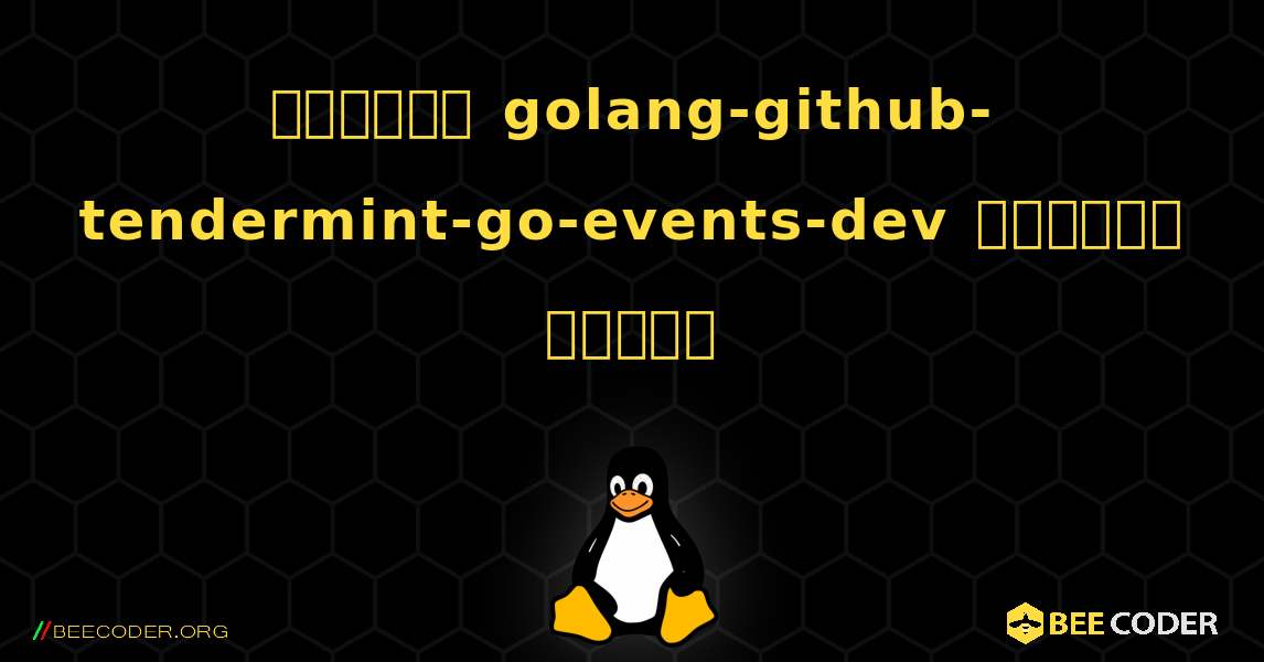 কিভাবে golang-github-tendermint-go-events-dev  ইনস্টল করবেন. Linux