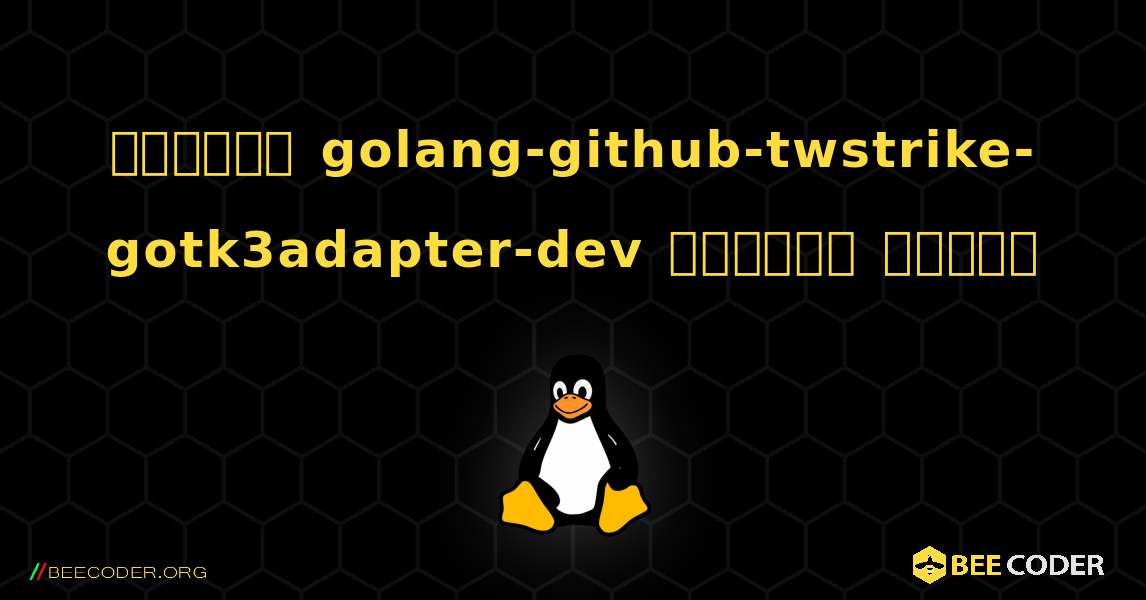 কিভাবে golang-github-twstrike-gotk3adapter-dev  ইনস্টল করবেন. Linux