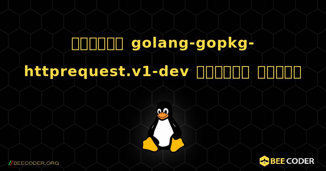কিভাবে golang-gopkg-httprequest.v1-dev  ইনস্টল করবেন. Linux