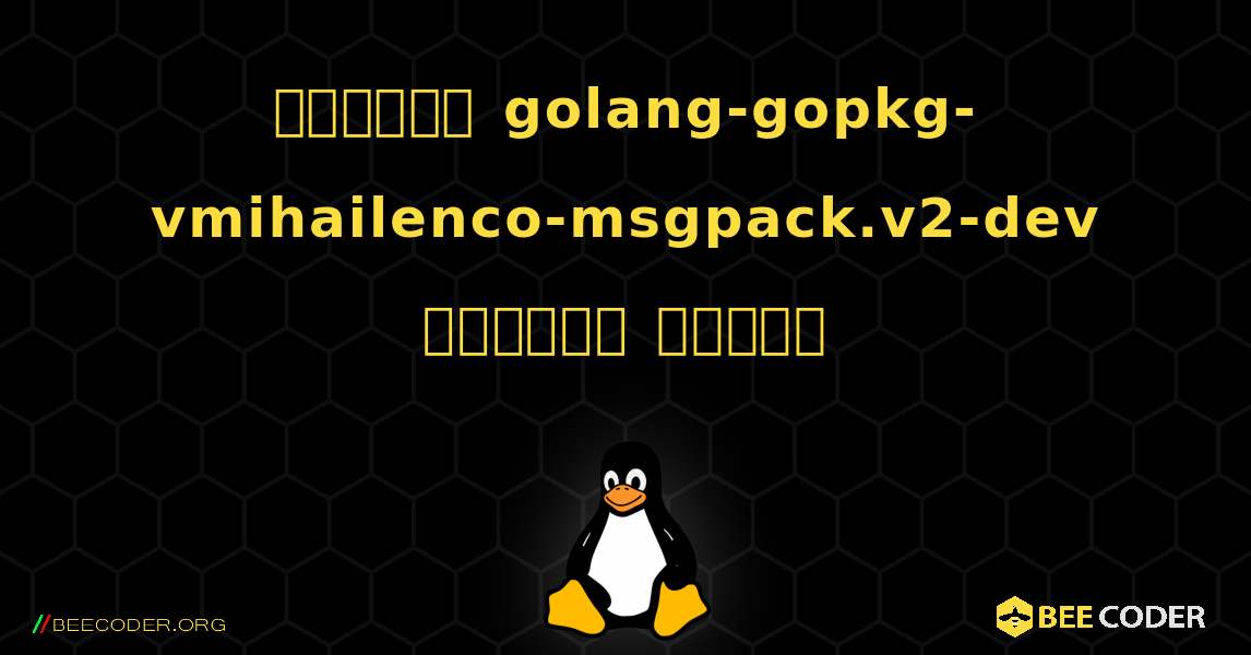 কিভাবে golang-gopkg-vmihailenco-msgpack.v2-dev  ইনস্টল করবেন. Linux