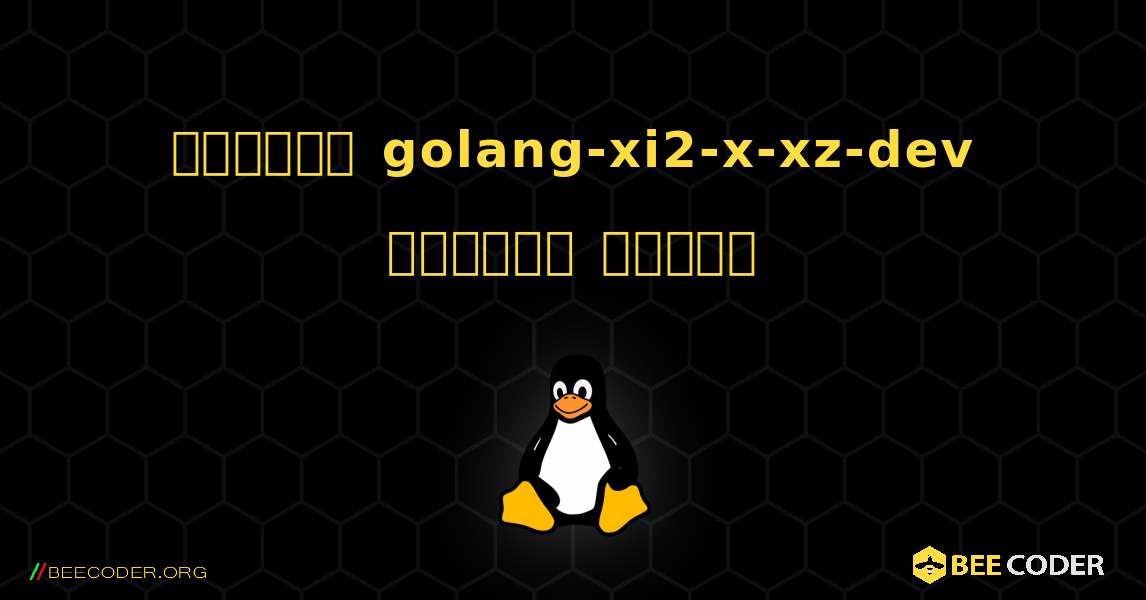 কিভাবে golang-xi2-x-xz-dev  ইনস্টল করবেন. Linux