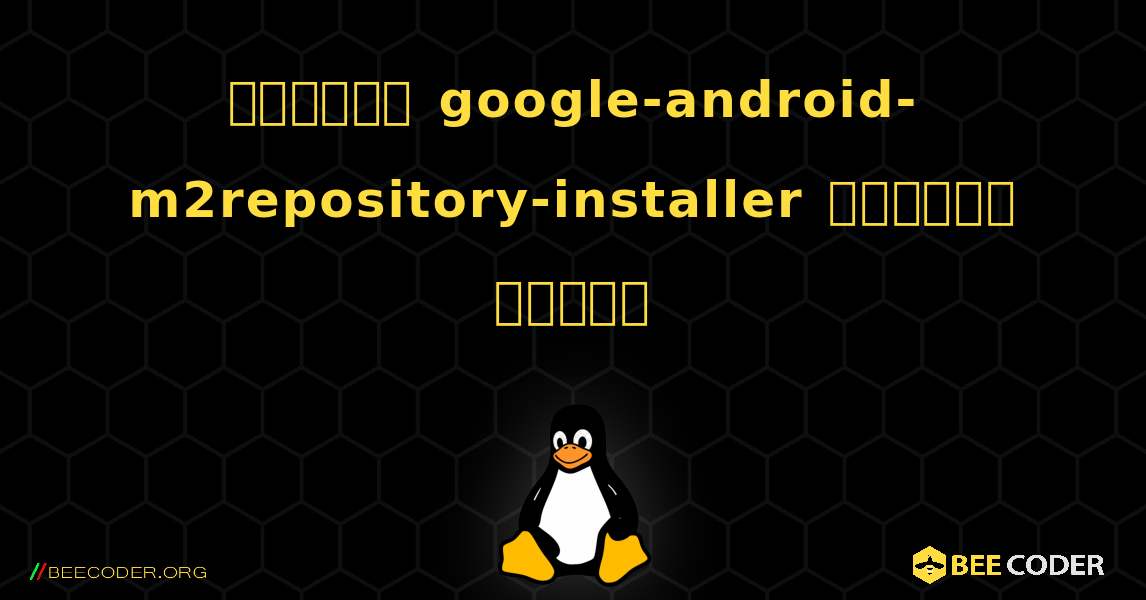 কিভাবে google-android-m2repository-installer  ইনস্টল করবেন. Linux