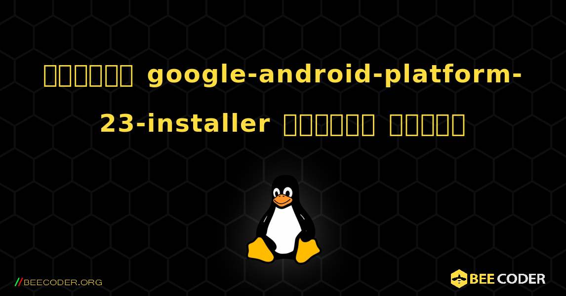 কিভাবে google-android-platform-23-installer  ইনস্টল করবেন. Linux