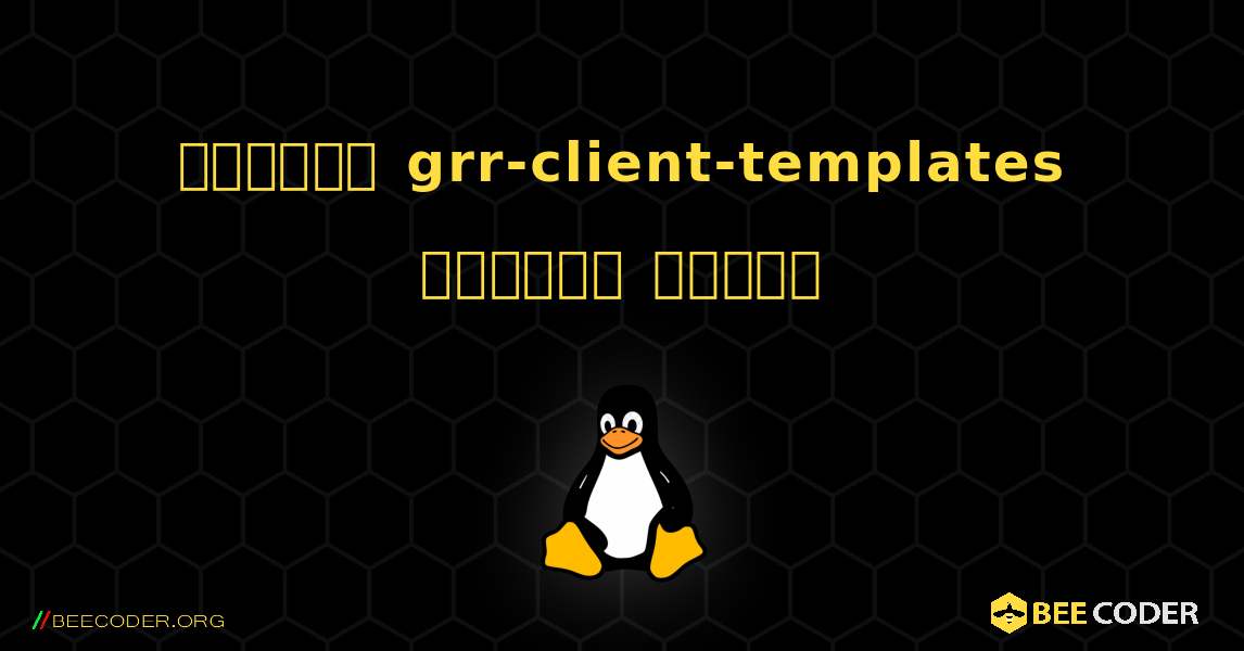 কিভাবে grr-client-templates  ইনস্টল করবেন. Linux