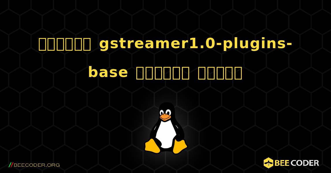 কিভাবে gstreamer1.0-plugins-base  ইনস্টল করবেন. Linux