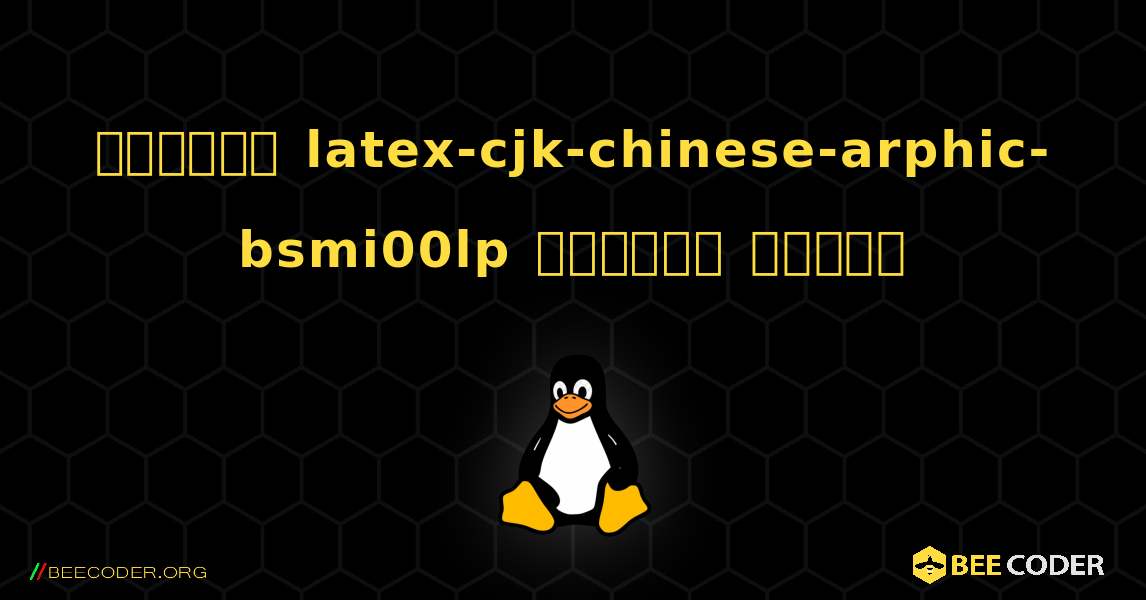 কিভাবে latex-cjk-chinese-arphic-bsmi00lp  ইনস্টল করবেন. Linux