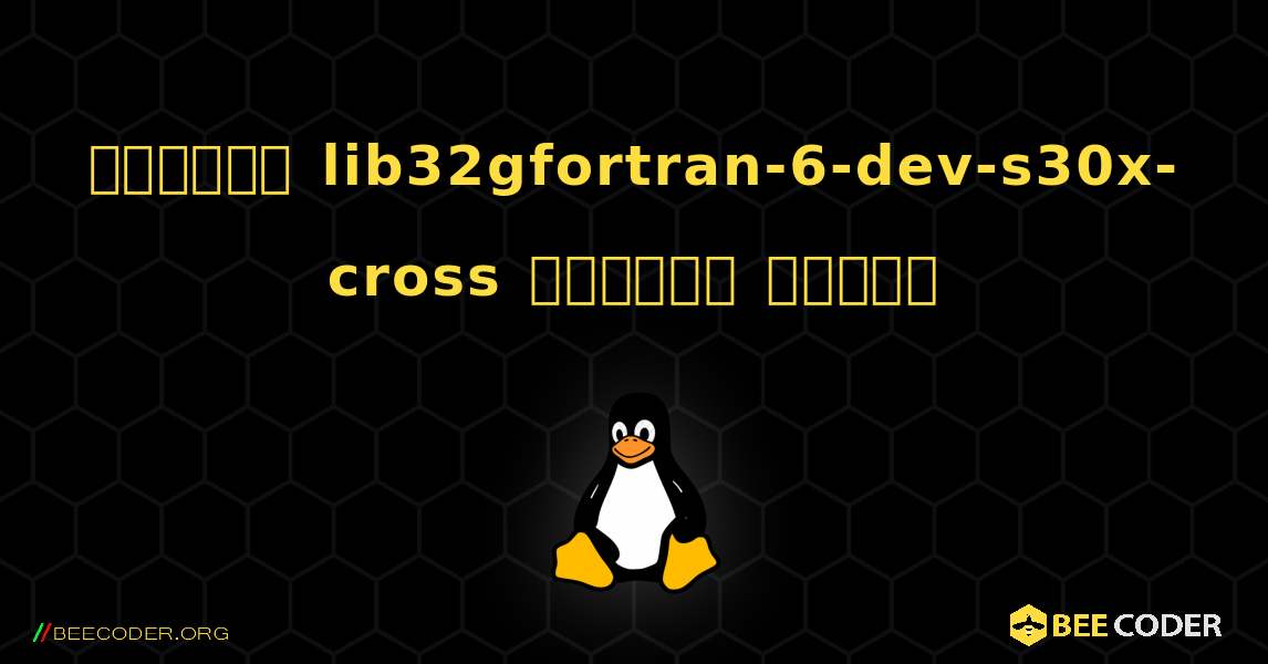 কিভাবে lib32gfortran-6-dev-s30x-cross  ইনস্টল করবেন. Linux