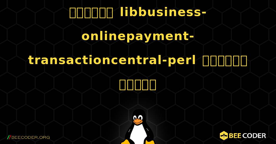 কিভাবে libbusiness-onlinepayment-transactioncentral-perl  ইনস্টল করবেন. Linux