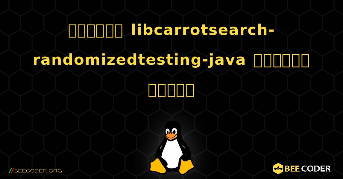 কিভাবে libcarrotsearch-randomizedtesting-java  ইনস্টল করবেন. Linux