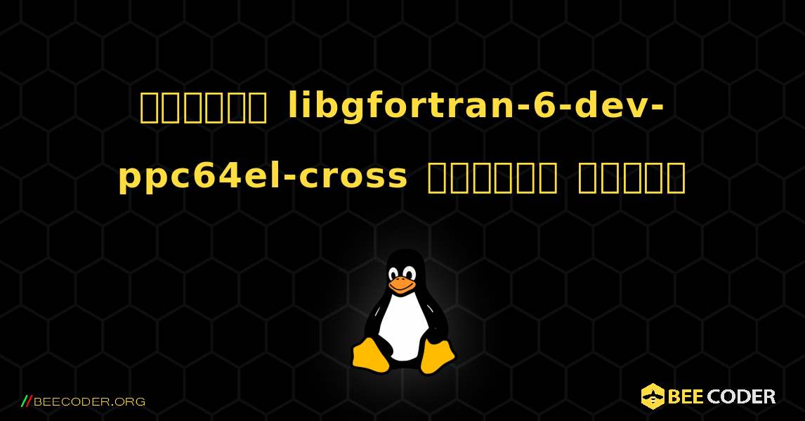কিভাবে libgfortran-6-dev-ppc64el-cross  ইনস্টল করবেন. Linux