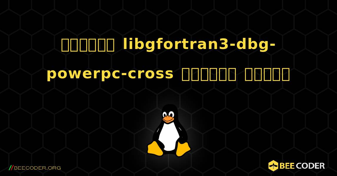কিভাবে libgfortran3-dbg-powerpc-cross  ইনস্টল করবেন. Linux