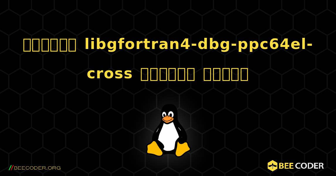 কিভাবে libgfortran4-dbg-ppc64el-cross  ইনস্টল করবেন. Linux