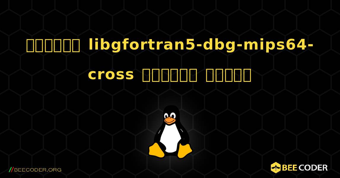 কিভাবে libgfortran5-dbg-mips64-cross  ইনস্টল করবেন. Linux