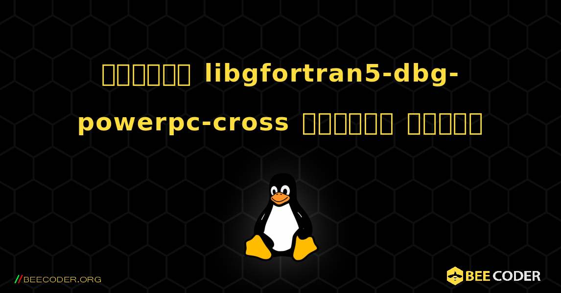 কিভাবে libgfortran5-dbg-powerpc-cross  ইনস্টল করবেন. Linux