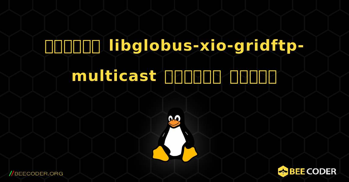 কিভাবে libglobus-xio-gridftp-multicast  ইনস্টল করবেন. Linux