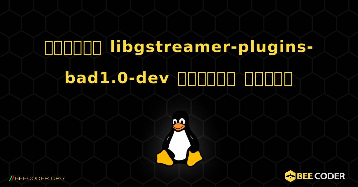 কিভাবে libgstreamer-plugins-bad1.0-dev  ইনস্টল করবেন. Linux