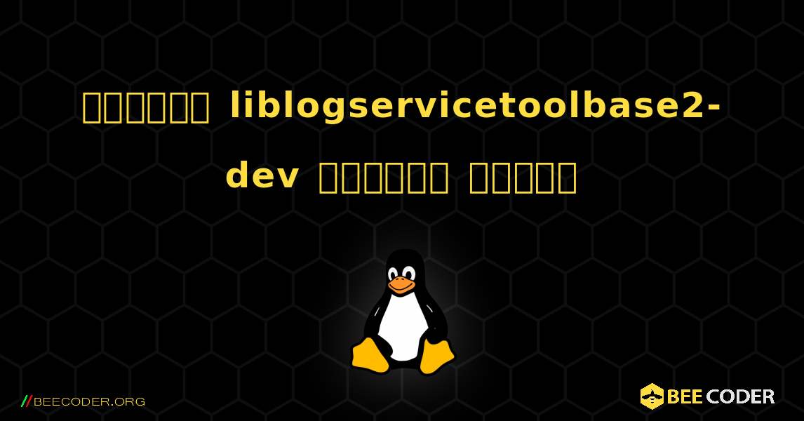 কিভাবে liblogservicetoolbase2-dev  ইনস্টল করবেন. Linux