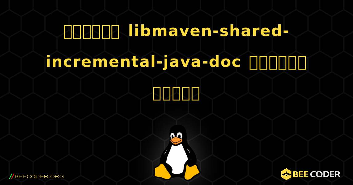 কিভাবে libmaven-shared-incremental-java-doc  ইনস্টল করবেন. Linux