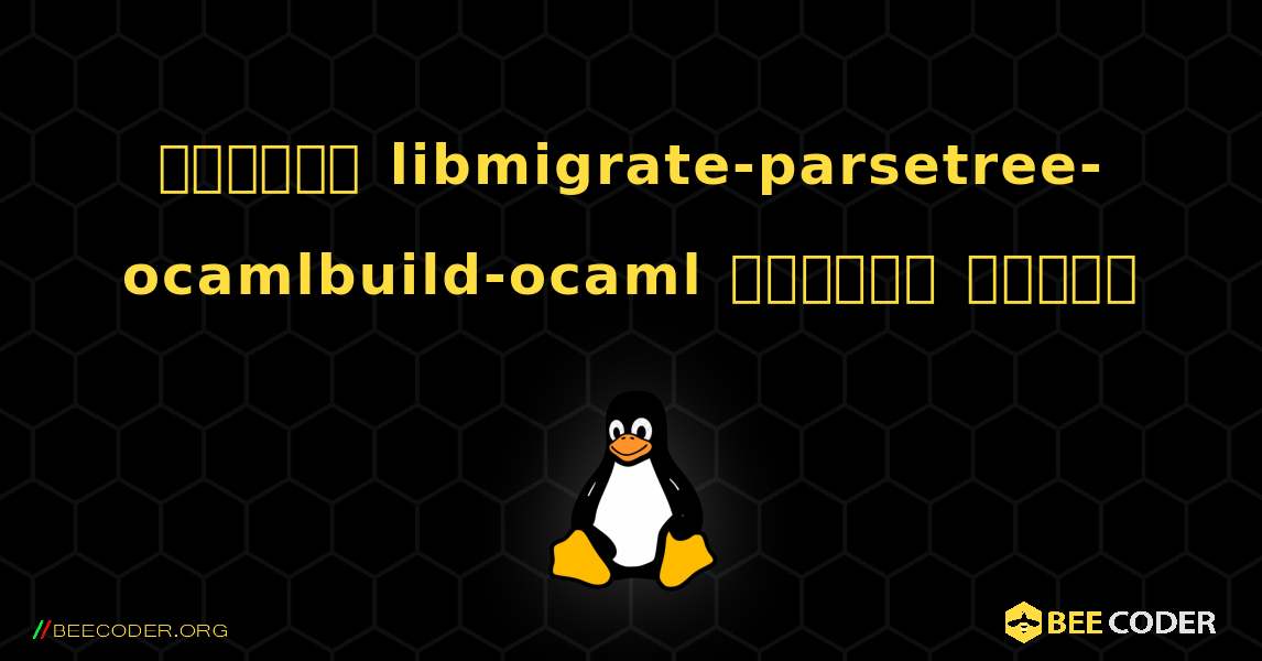 কিভাবে libmigrate-parsetree-ocamlbuild-ocaml  ইনস্টল করবেন. Linux