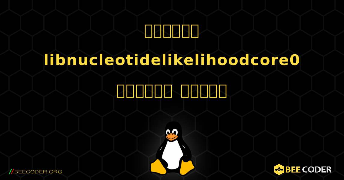 কিভাবে libnucleotidelikelihoodcore0  ইনস্টল করবেন. Linux