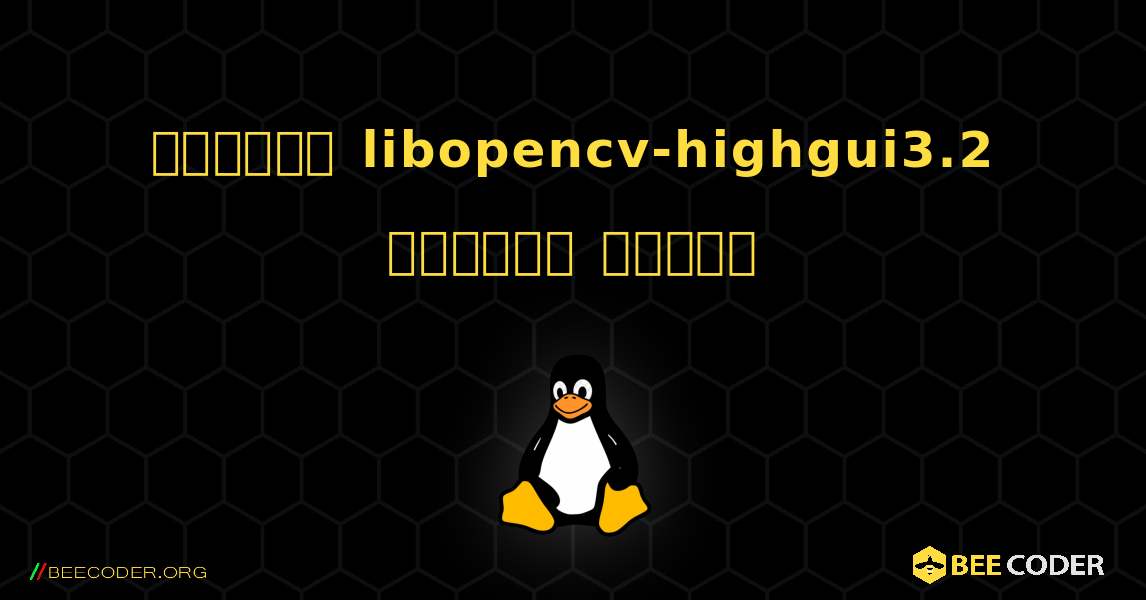 কিভাবে libopencv-highgui3.2  ইনস্টল করবেন. Linux