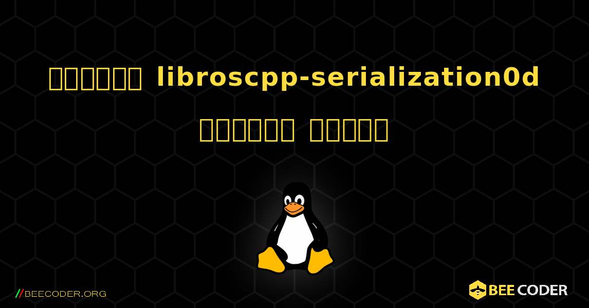 কিভাবে libroscpp-serialization0d  ইনস্টল করবেন. Linux