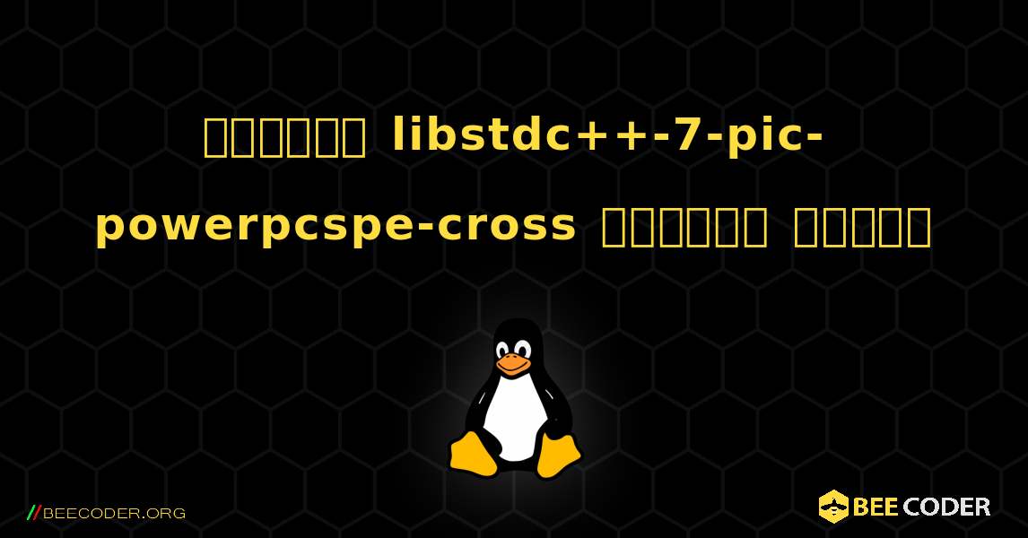 কিভাবে libstdc++-7-pic-powerpcspe-cross  ইনস্টল করবেন. Linux