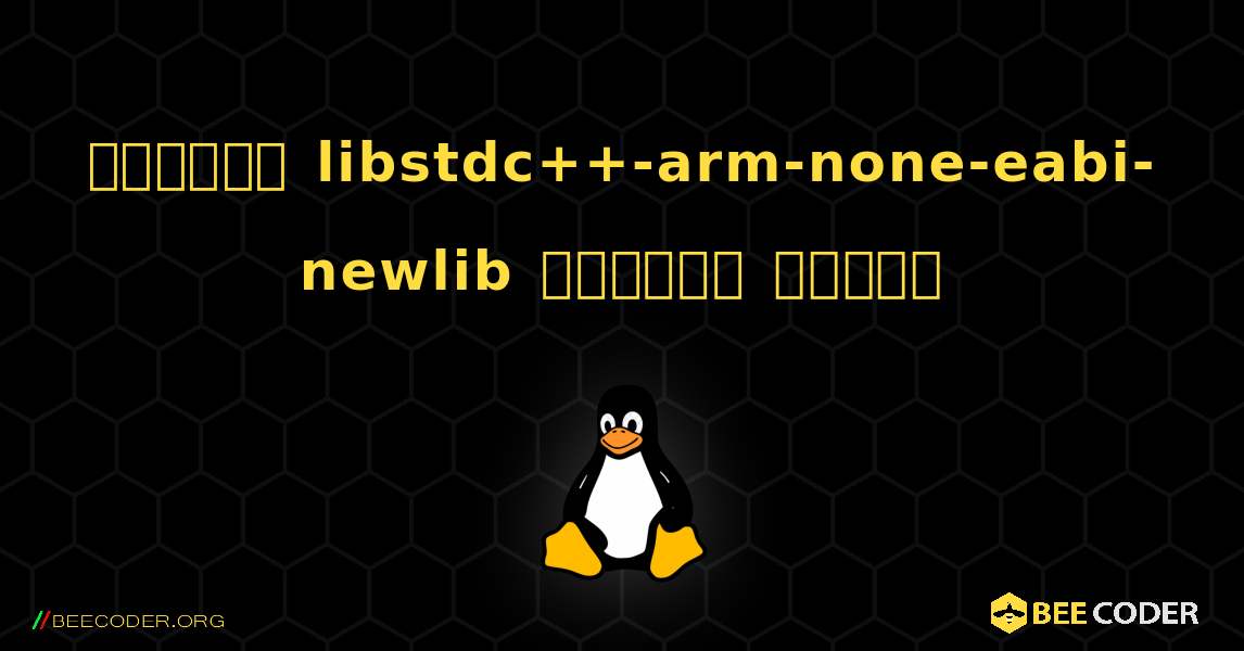 কিভাবে libstdc++-arm-none-eabi-newlib  ইনস্টল করবেন. Linux