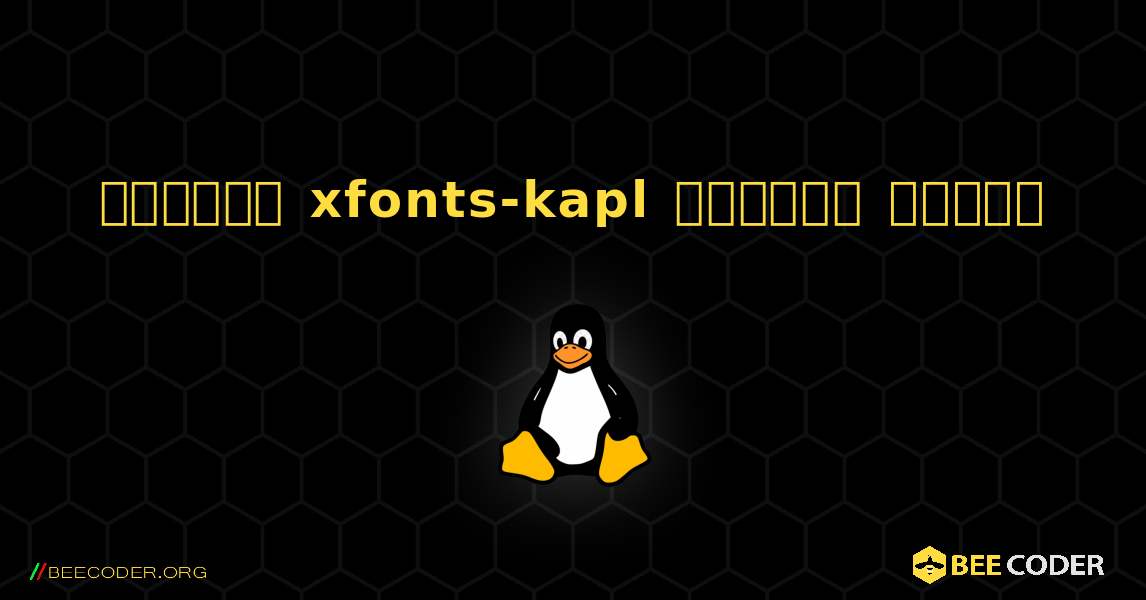 কিভাবে xfonts-kapl  ইনস্টল করবেন. Linux
