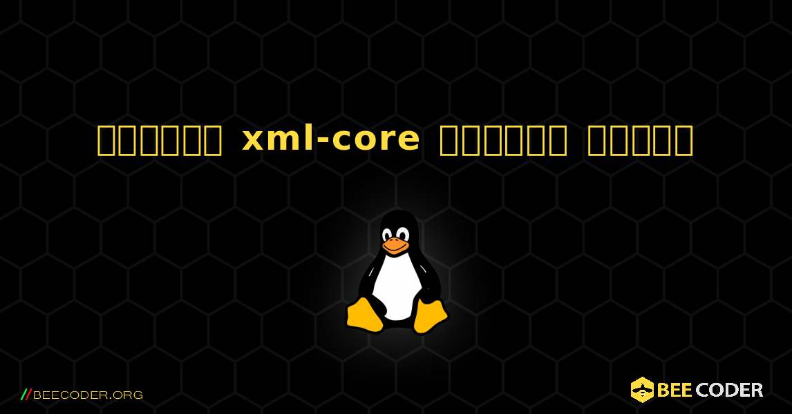কিভাবে xml-core  ইনস্টল করবেন. Linux