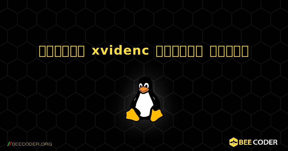 কিভাবে xvidenc  ইনস্টল করবেন. Linux