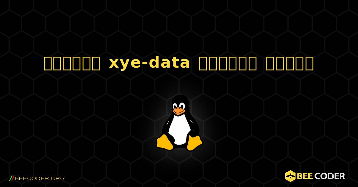 কিভাবে xye-data  ইনস্টল করবেন. Linux