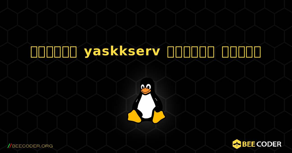 কিভাবে yaskkserv  ইনস্টল করবেন. Linux