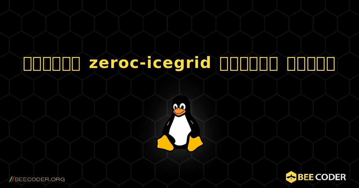 কিভাবে zeroc-icegrid  ইনস্টল করবেন. Linux