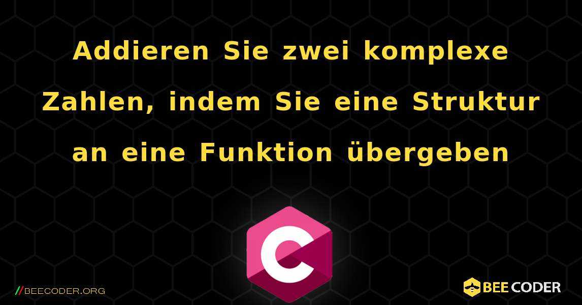 Addieren Sie zwei komplexe Zahlen, indem Sie eine Struktur an eine Funktion übergeben. C