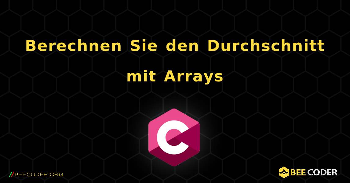 Berechnen Sie den Durchschnitt mit Arrays. C