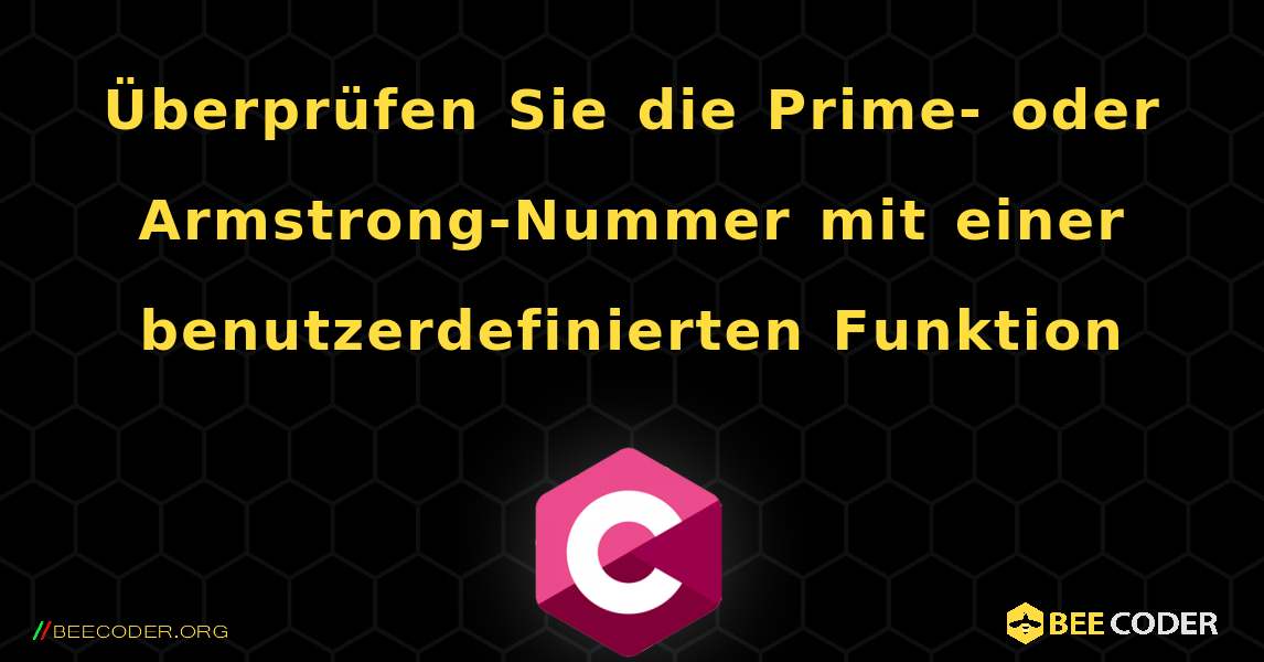 Überprüfen Sie die Prime- oder Armstrong-Nummer mit einer benutzerdefinierten Funktion. C