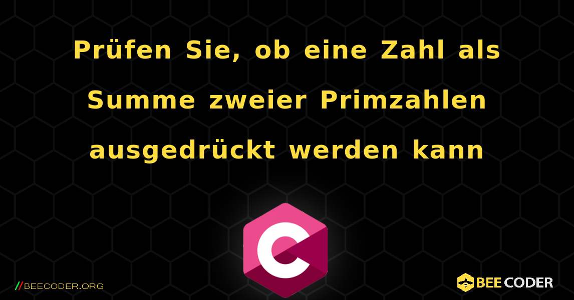 Prüfen Sie, ob eine Zahl als Summe zweier Primzahlen ausgedrückt werden kann. C