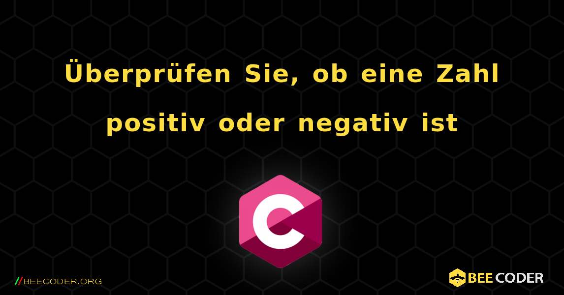 Überprüfen Sie, ob eine Zahl positiv oder negativ ist. C