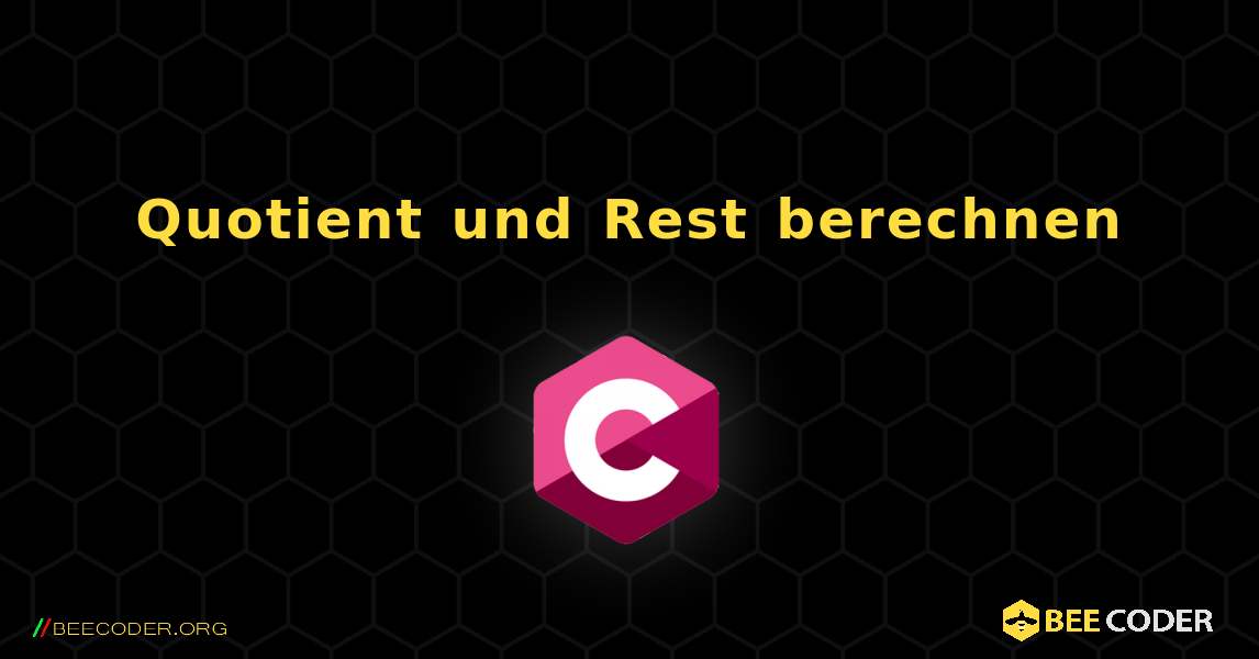 Quotient und Rest berechnen. C