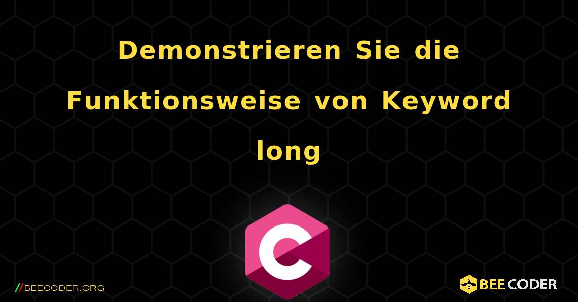 Demonstrieren Sie die Funktionsweise von Keyword long. C